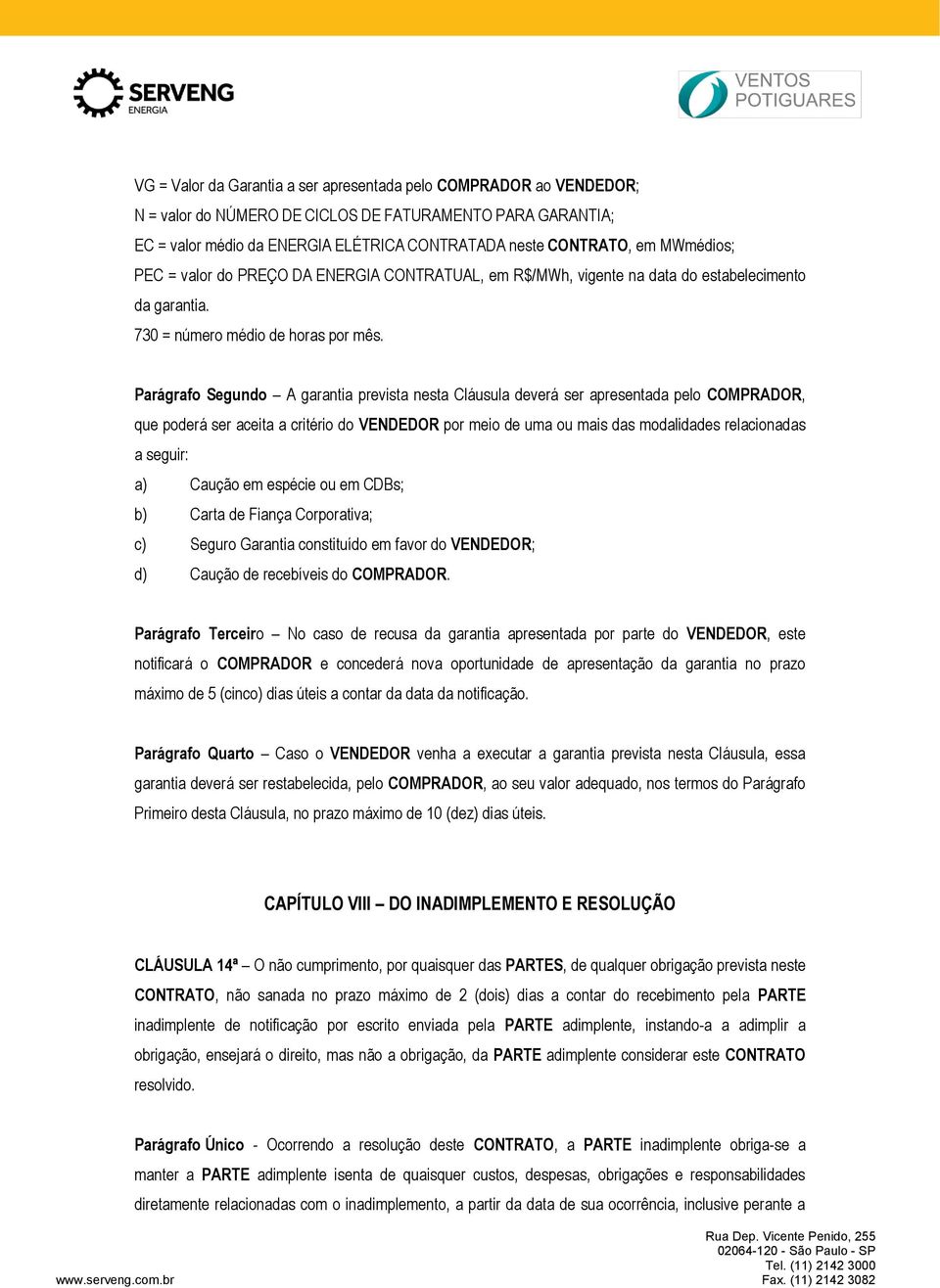 Parágrafo Segundo A garantia prevista nesta Cláusula deverá ser apresentada pelo COMPRADOR, que poderá ser aceita a critério do VENDEDOR por meio de uma ou mais das modalidades relacionadas a seguir: