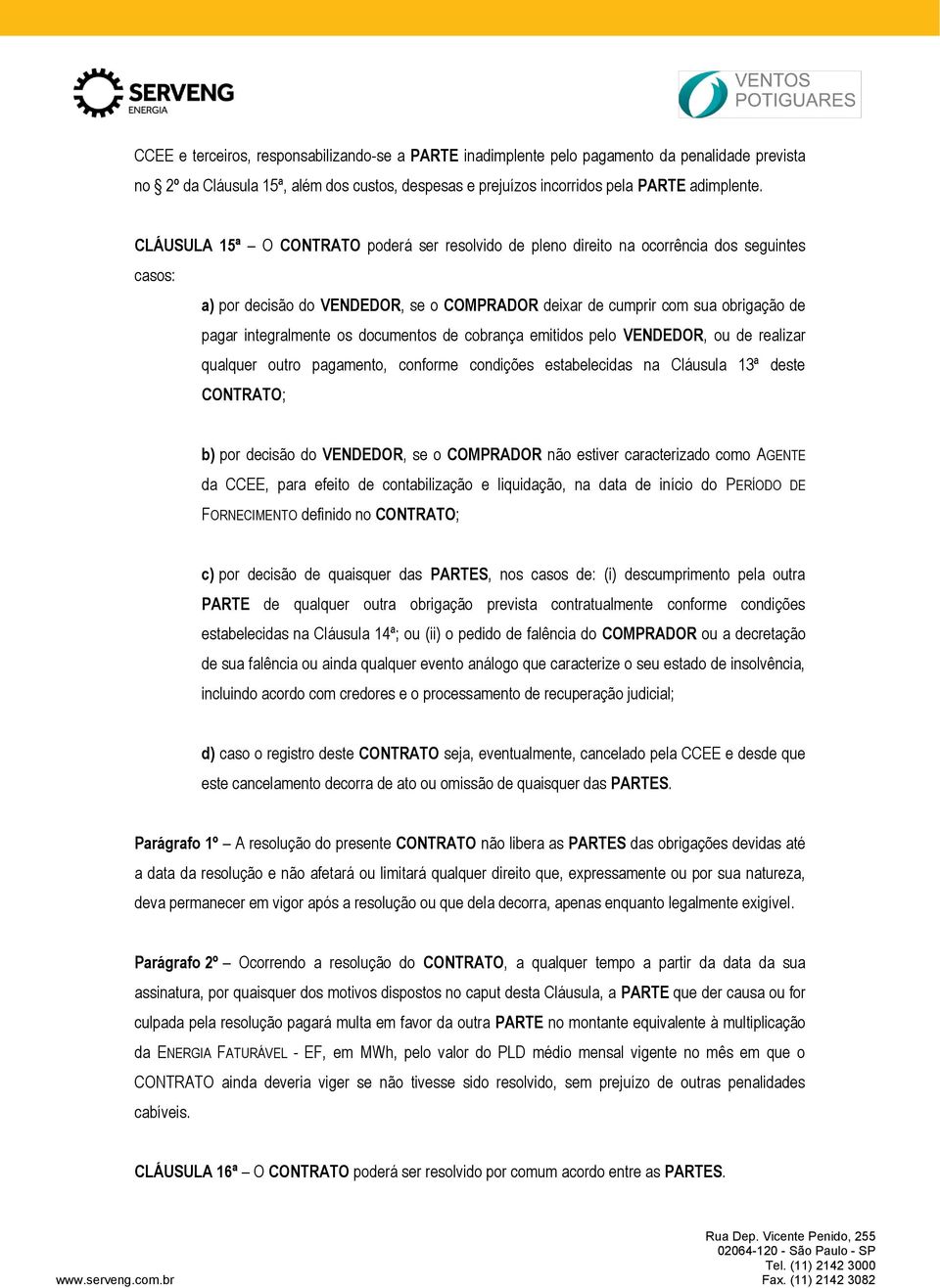 os documentos de cobrança emitidos pelo VENDEDOR, ou de realizar qualquer outro pagamento, conforme condições estabelecidas na Cláusula 13ª deste CONTRATO; b) por decisão do VENDEDOR, se o COMPRADOR