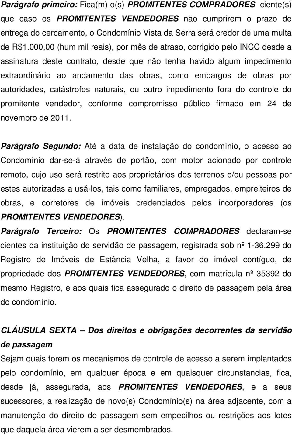 000,00 (hum mil reais), por mês de atraso, corrigido pelo INCC desde a assinatura deste contrato, desde que não tenha havido algum impedimento extraordinário ao andamento das obras, como embargos de