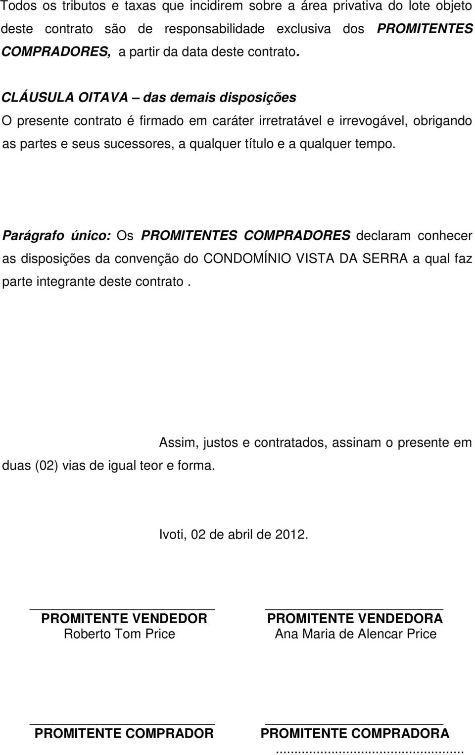 Parágrafo único: Os PROMITENTES COMPRADORES declaram conhecer as disposições da convenção do CONDOMÍNIO VISTA DA SERRA a qual faz parte integrante deste contrato.