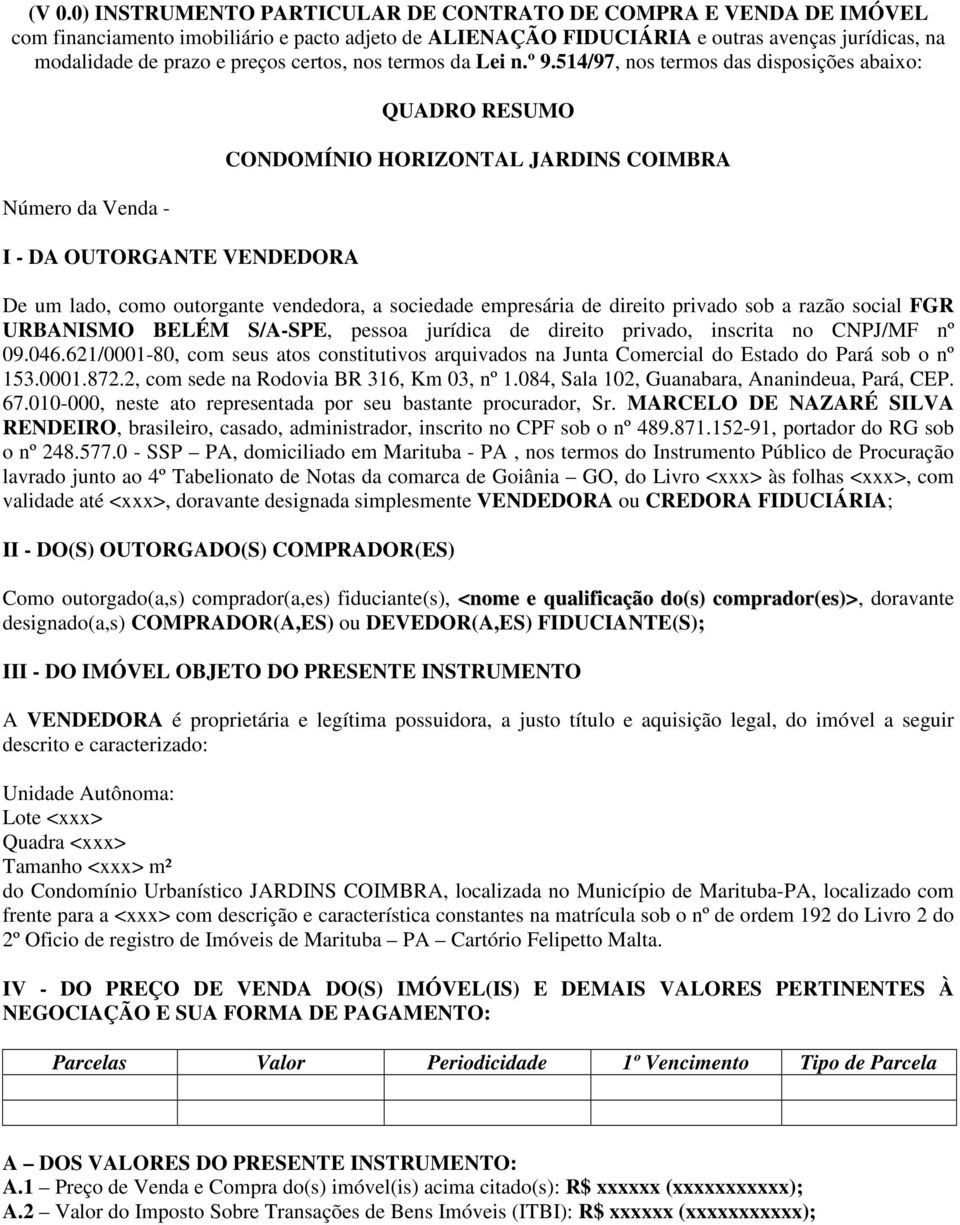 514/97, nos termos das disposições abaixo: Número da Venda - I - DA OUTORGANTE VENDEDORA QUADRO RESUMO CONDOMÍNIO HORIZONTAL JARDINS COIMBRA De um lado, como outorgante vendedora, a sociedade