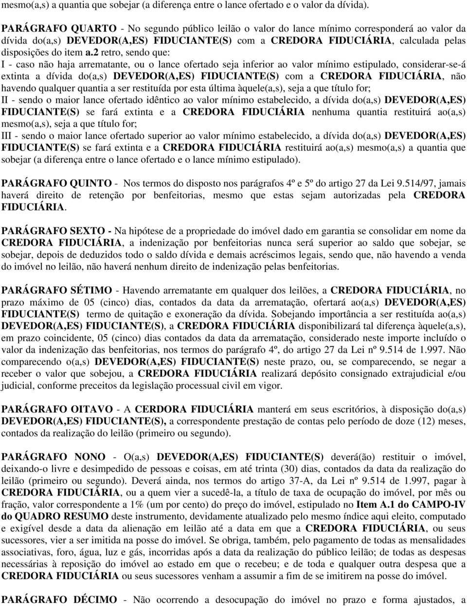 a.2 retro, sendo que: I - caso não haja arrematante, ou o lance ofertado seja inferior ao valor mínimo estipulado, considerar-se-á extinta a dívida do(a,s) DEVEDOR(A,ES) FIDUCIANTE(S) com a CREDORA