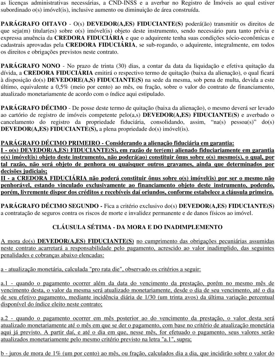 expressa anuência da CREDORA FIDUCIÁRIA e que o adquirente tenha suas condições sócio-econômicas e cadastrais aprovadas pela CREDORA FIDUCIÁRIA, se sub-rogando, o adquirente, integralmente, em todos