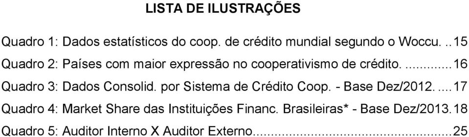 ... 16 Quadro 3: Dados Consolid. por Sistema de Crédito Coop. - Base Dez/2012.