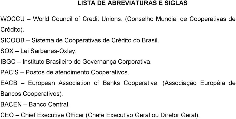 IBGC Instituto Brasileiro de Governança Corporativa. PAC S Postos de atendimento Cooperativos.