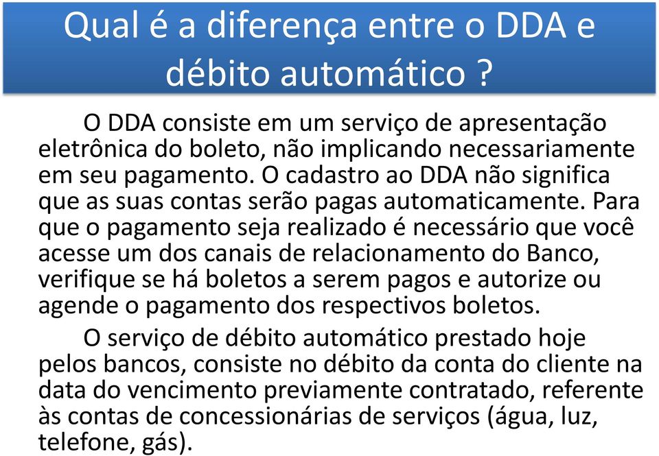 Para que o pagamento seja realizado é necessário que você acesse um dos canais de relacionamento do Banco, verifique se há boletos a serem pagos e autorize ou agende o