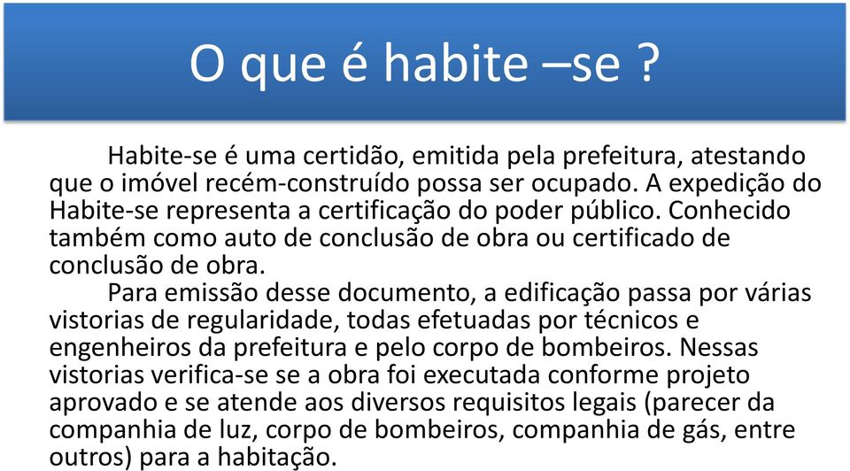 Para emissão desse documento, a edificação passa por várias vistorias de regularidade, todas efetuadas por técnicos e engenheiros da prefeitura e pelo corpo de