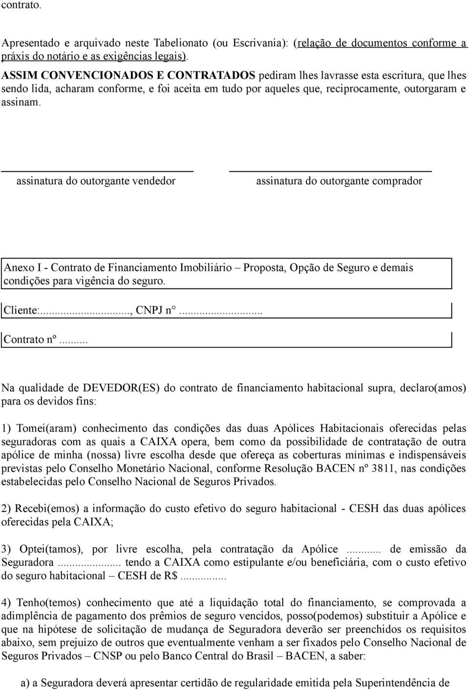 assinatura do outorgante vendedor assinatura do outorgante comprador Anexo I - Contrato de Financiamento Imobiliário Proposta, Opção de Seguro e demais condições para vigência do seguro. Cliente:.