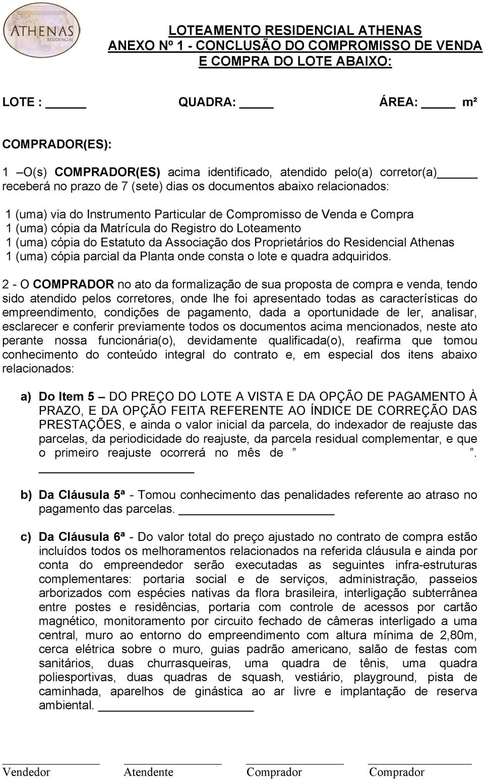 Loteamento 1 (uma) cópia do Estatuto da Associação dos Proprietários do Residencial Athenas 1 (uma) cópia parcial da Planta onde consta o lote e quadra adquiridos.