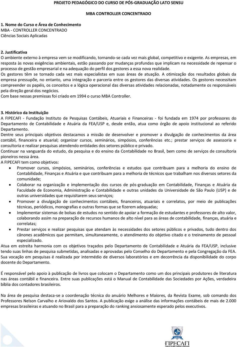 As empresas, em resposta às novas exigências ambientais, estão passando por mudanças profundas que implicam na necessidade de repensar o processo de gestão empresarial e na adequação do perfil dos