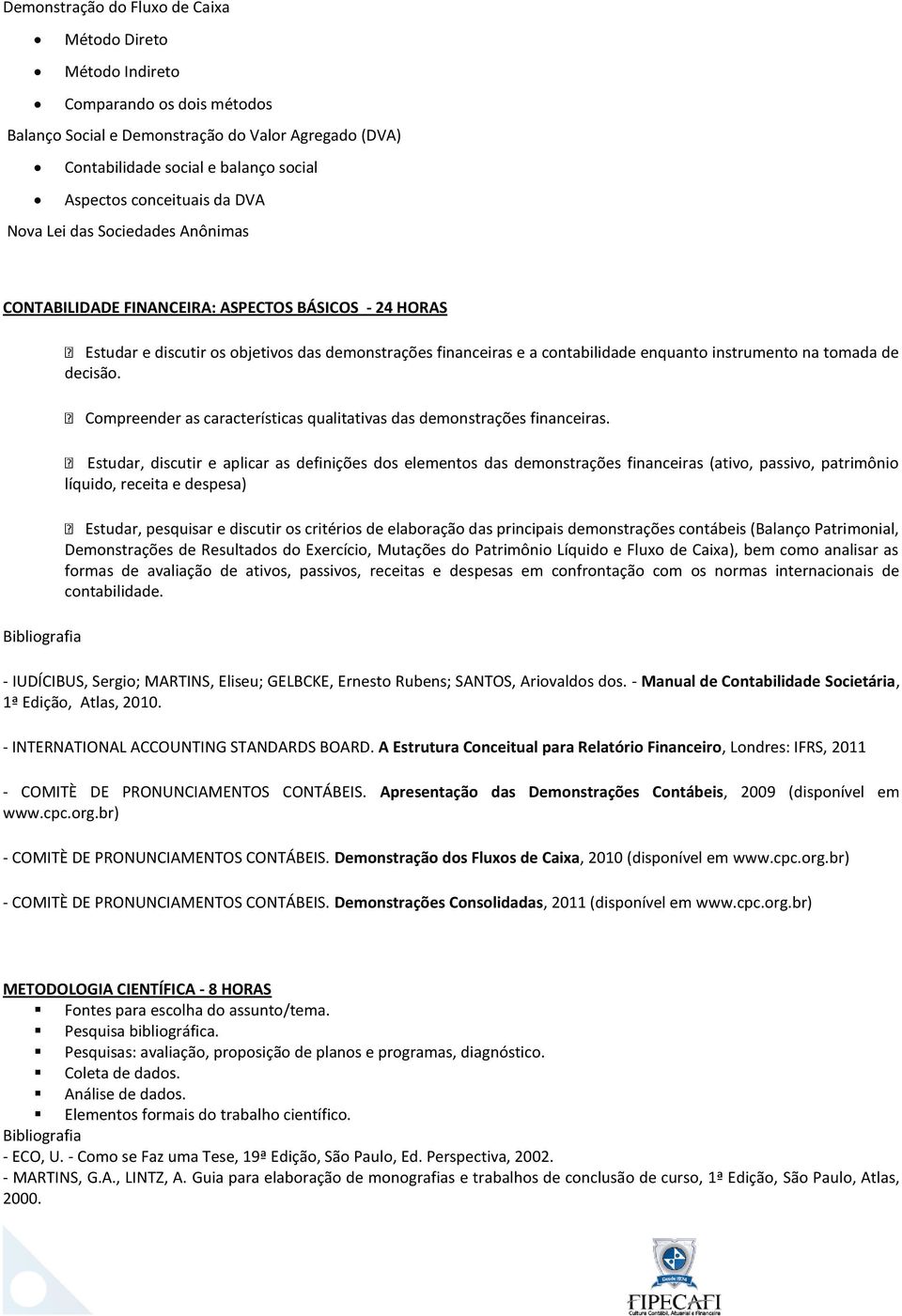 instrumento na tomada de decisão. Compreender as características qualitativas das demonstrações financeiras.