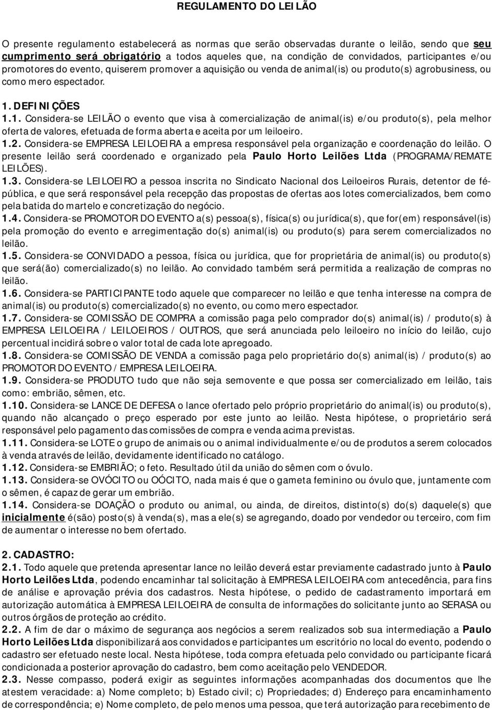 DEFINIÇÕES 1.1. Considera-se LEILÃO oevento que visa à comercialização de animal(is) e/ou produto(s), pela melhor ofertadevalores,efetuadadeformaabertaeaceitaporumleiloeiro. 1.2.