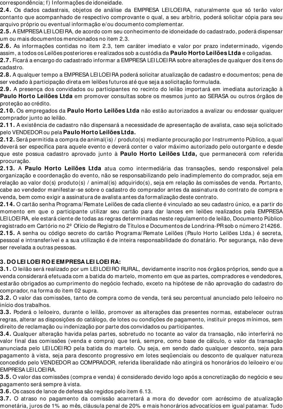 arquivoprópriooueventualinformaçãoe/oudocumentocomplementar. 2.5. AEMPRESALEILOEIRA,deacordocomseuconhecimentodeidoneidadedocadastrado,poderá dispensar umoumaisdocumentosmencionadosnoitem2.3. 2.6.