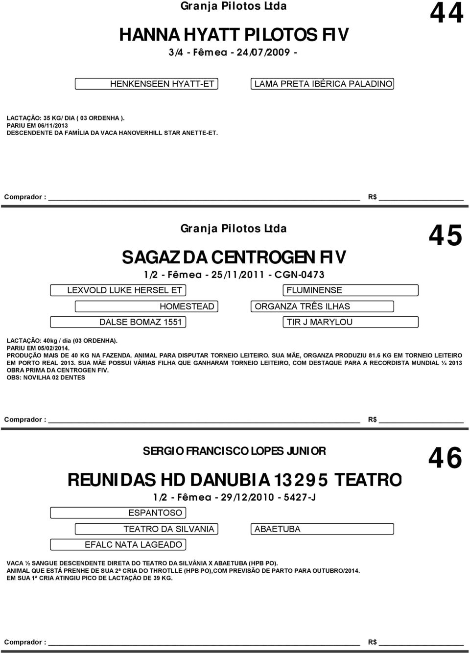 SAGAZ DA CENTROGEN FIV 1/2 - Fêmea - 25/11/2011 - CGN-0473 LEXVOLD LUKE HERSEL ET DALSE BOMAZ 1551 Granja Pilotos Ltda 45 HOMESTEAD FLUMINENSE ORGANZA TRÊS ILHAS TIR J MARYLOU LACTAÇÃO: 40kg / dia