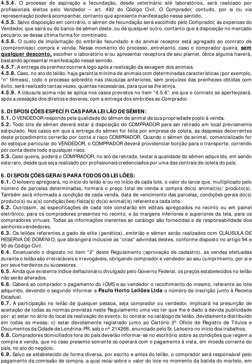 5. Salvo disposiçãoem contrário, osêmen defecundaçãoserá escolhido pelocomprador, àsexpensas do Vendedor,quesairá oudobancodesêmendeste,oudequalqueroutro,contantoqueàdisposiçãonomercado