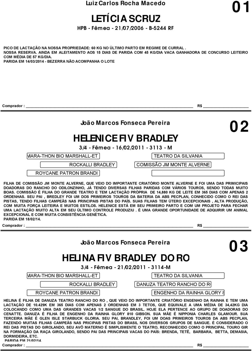 PARIDA EM 14/03/2014 - BEZERRA NÃO ACOMPANHA O LOTE MARA-THON BIO MARSHALL-ET João Marcos Fonseca Pereira 02 HELENICE FIV BRADLEY 3/4 - Fêmea - 16/02/2011-3113 - M ROCKALLI BRADLEY ROYCANE PATRON