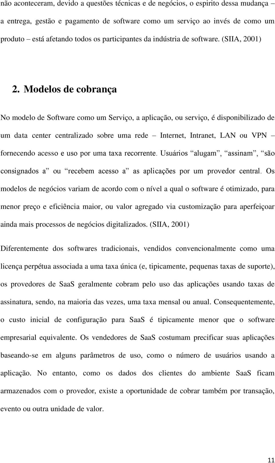 Modelos de cobrança No modelo de Software como um Serviço, a aplicação, ou serviço, é disponibilizado de um data center centralizado sobre uma rede Internet, Intranet, LAN ou VPN fornecendo acesso e