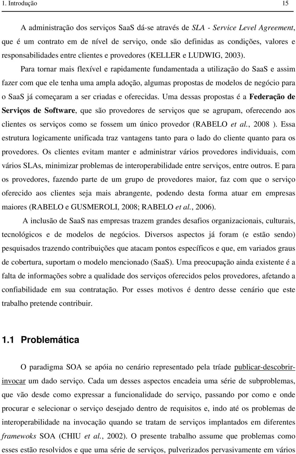 Para tornar mais flexível e rapidamente fundamentada a utilização do SaaS e assim fazer com que ele tenha uma ampla adoção, algumas propostas de modelos de negócio para o SaaS já começaram a ser