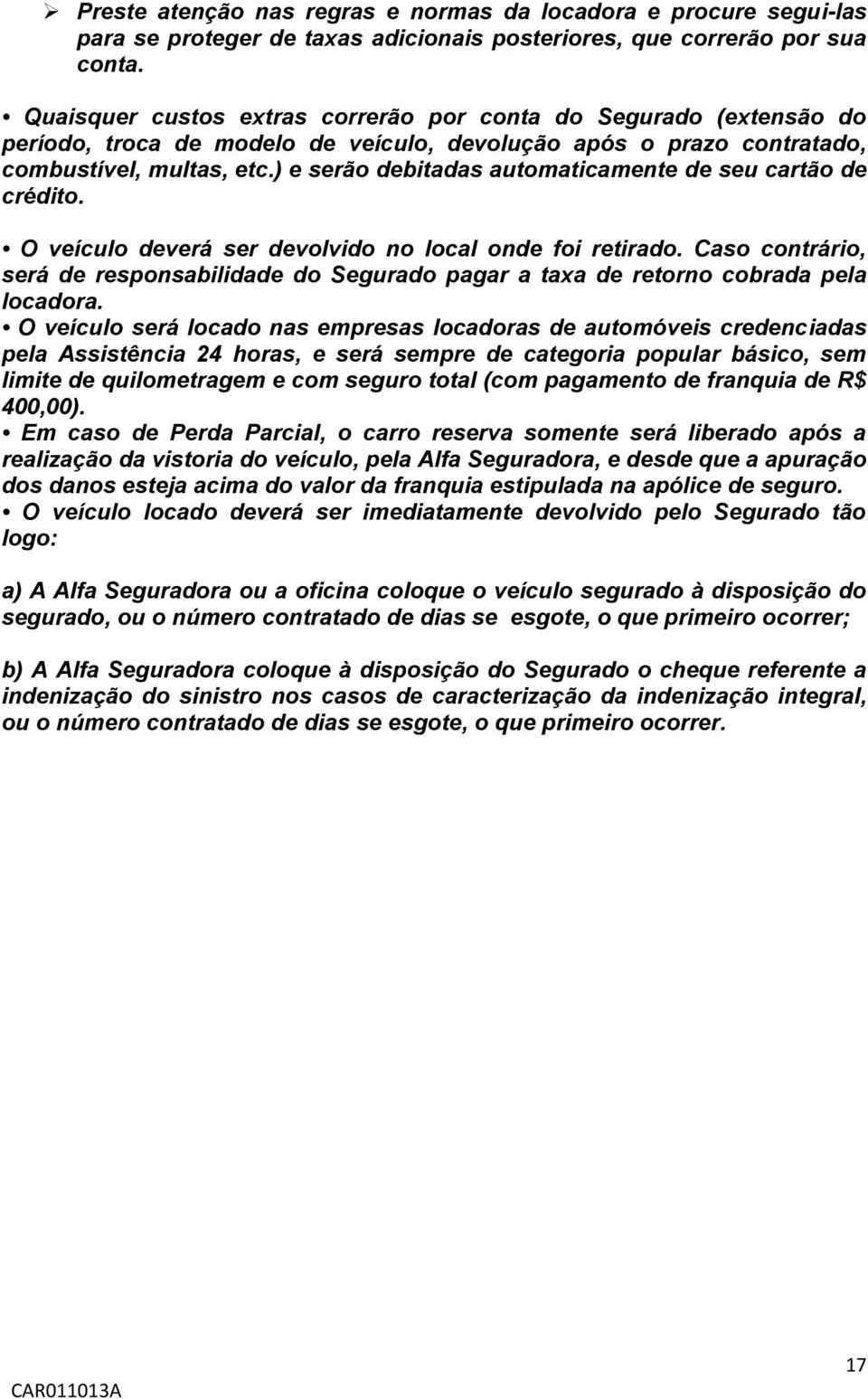 ) e serão debitadas automaticamente de seu cartão de crédito. O veículo deverá ser devolvido no local onde foi retirado.