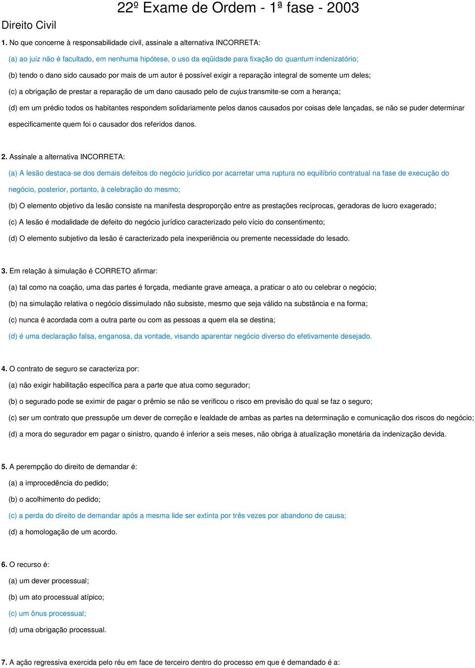 sido causado por mais de um autor é possível exigir a reparação integral de somente um deles; (c) a obrigação de prestar a reparação de um dano causado pelo de cujus transmite-se com a herança; (d)