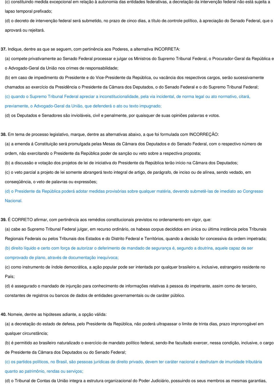 Indique, dentre as que se seguem, com pertinência aos Poderes, a alternativa INCORRETA: (a) compete privativamente ao Senado Federal processar e julgar os Ministros do Supremo Tribunal Federal, o