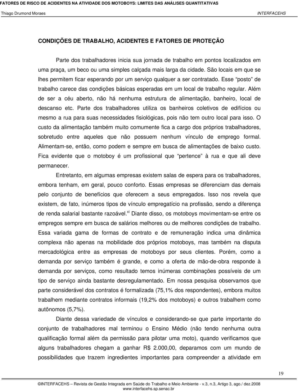 Além de ser a céu aberto, não há nenhuma estrutura de alimentação, banheiro, local de descanso etc.