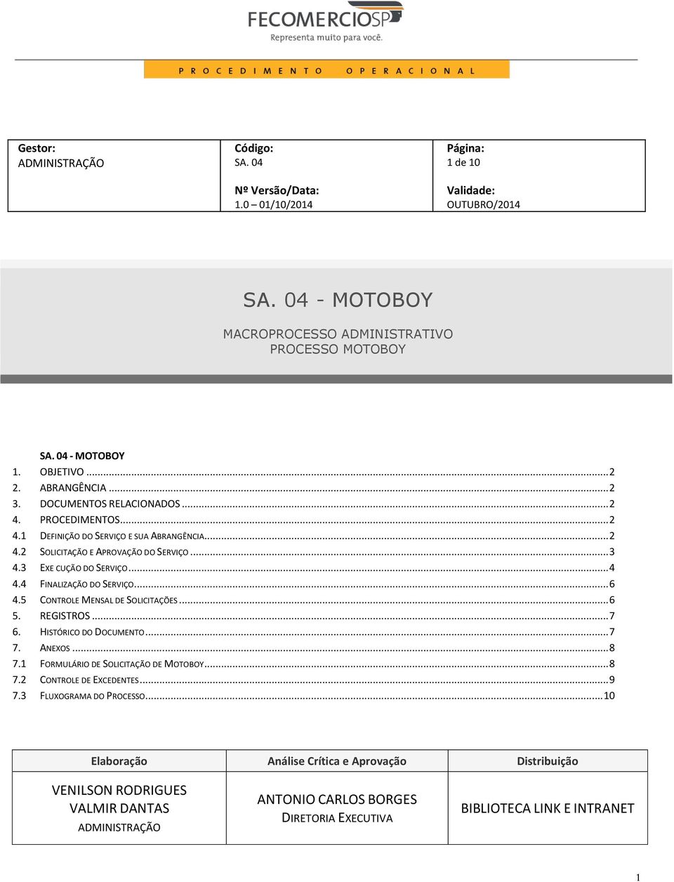 5 CONTROLE MENSAL DE SOLICITAÇÕES... 6 5. REGISTROS... 7 6. HISTÓRICO DO DOCUMENTO... 7 7. ANEXOS... 8 7.1 FORMULÁRIO DE SOLICITAÇÃO DE MOTOBOY... 8 7.2 CONTROLE DE EXCEDENTES.