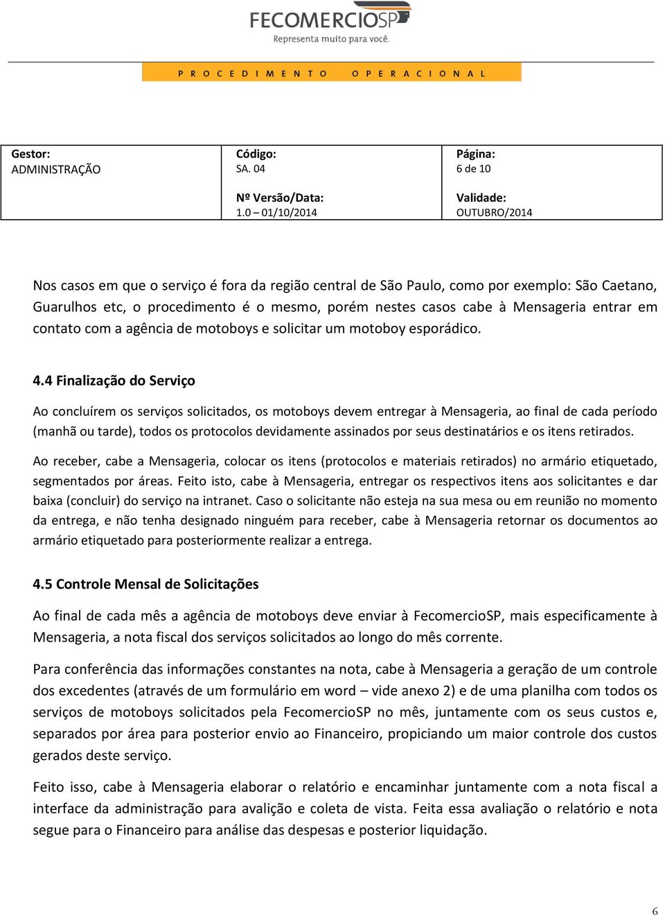 4 Finalização do Serviço Ao concluírem os serviços solicitados, os motoboys devem entregar à Mensageria, ao final de cada período (manhã ou tarde), todos os protocolos devidamente assinados por seus