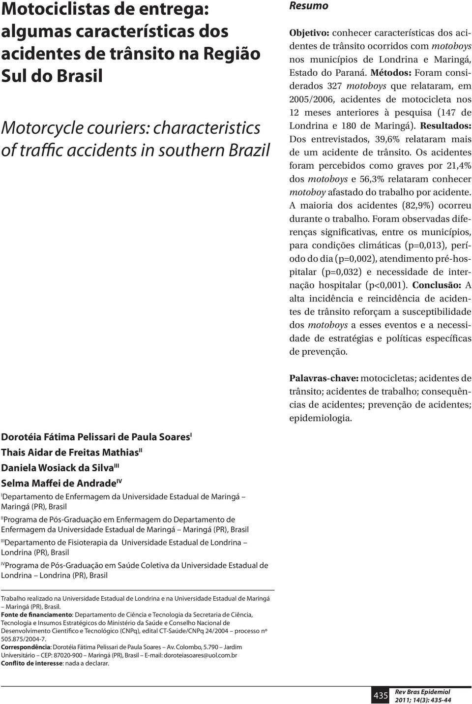 Métodos: Foram considerados 327 motoboys que relataram, em 2005/2006, acidentes de motocicleta nos 12 meses anteriores à pesquisa (147 de Londrina e 180 de Maringá).