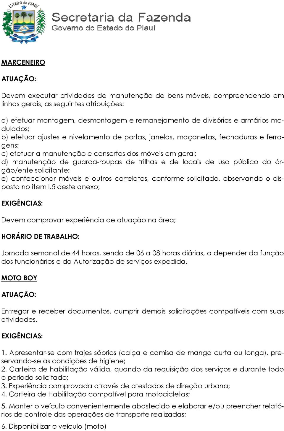 trilhas e de locais de uso público do órgão/ente solicitante; e) confeccionar móveis e outros correlatos, conforme solicitado, observando o disposto no item I.