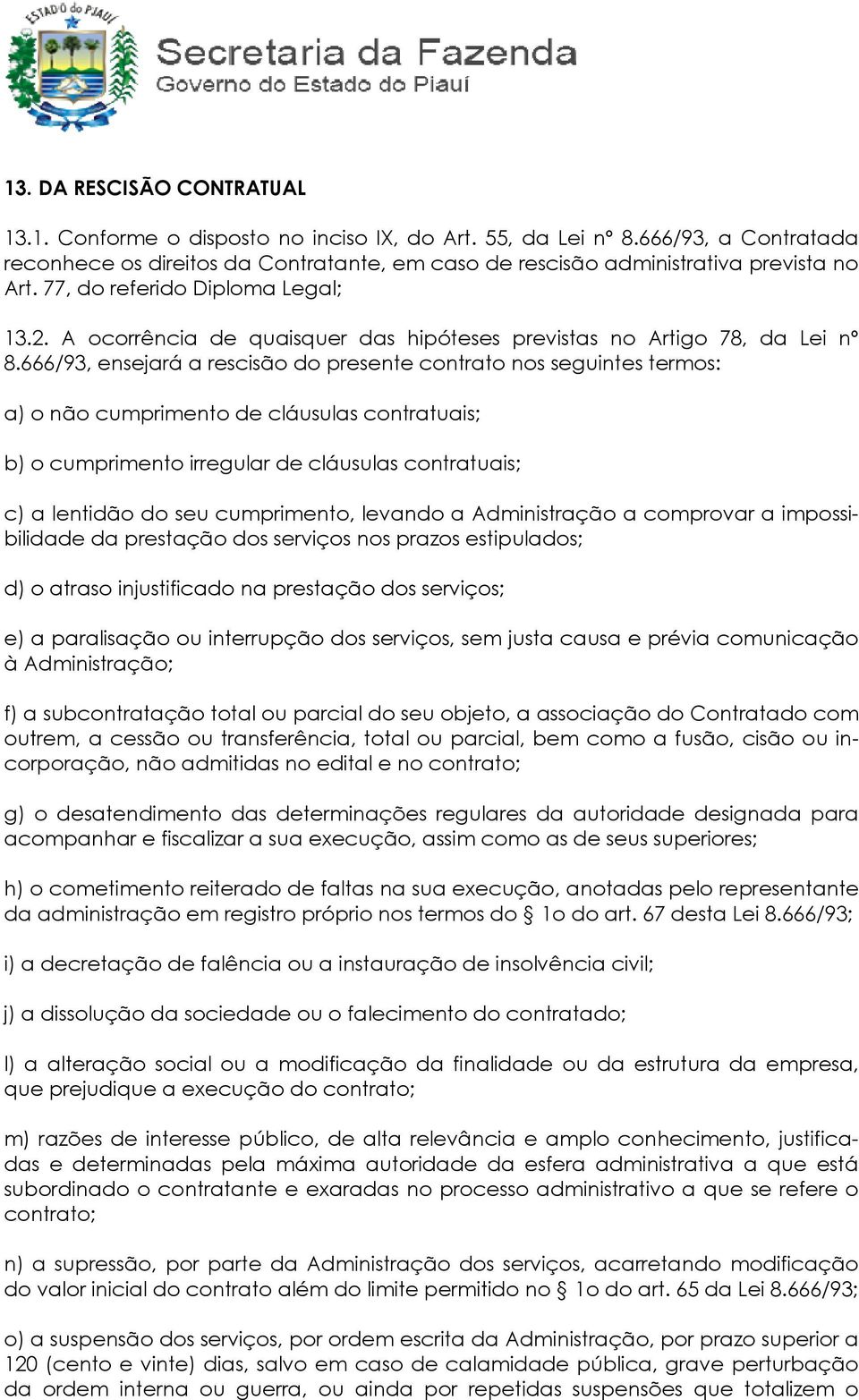 A ocorrência de quaisquer das hipóteses previstas no Artigo 78, da Lei nº 8.