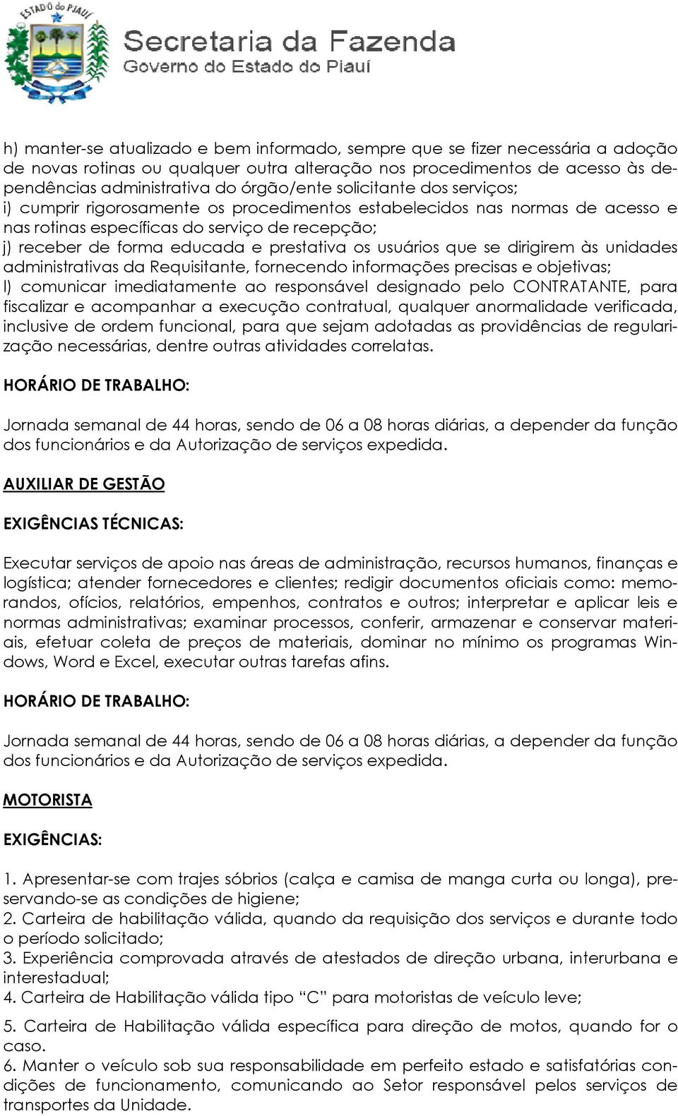 usuários que se dirigirem às unidades administrativas da Requisitante, fornecendo informações precisas e objetivas; l) comunicar imediatamente ao responsável designado pelo CONTRATANTE, para