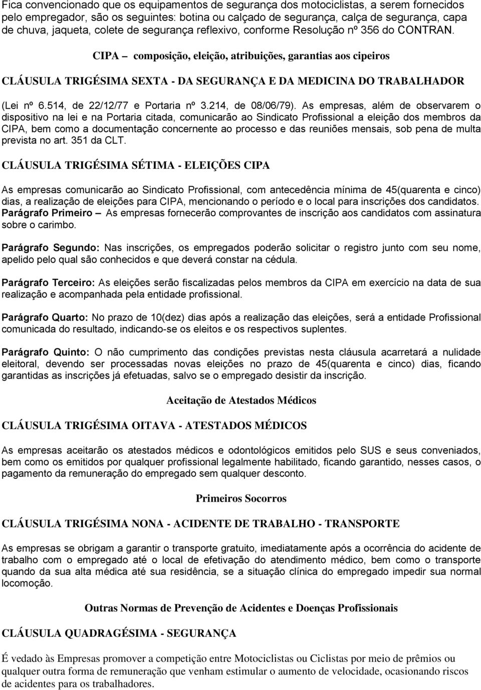 CIPA composição, eleição, atribuições, garantias aos cipeiros CLÁUSULA TRIGÉSIMA SEXTA - DA SEGURANÇA E DA MEDICINA DO TRABALHADOR (Lei nº 6.514, de 22/12/77 e Portaria nº 3.214, de 08/06/79).