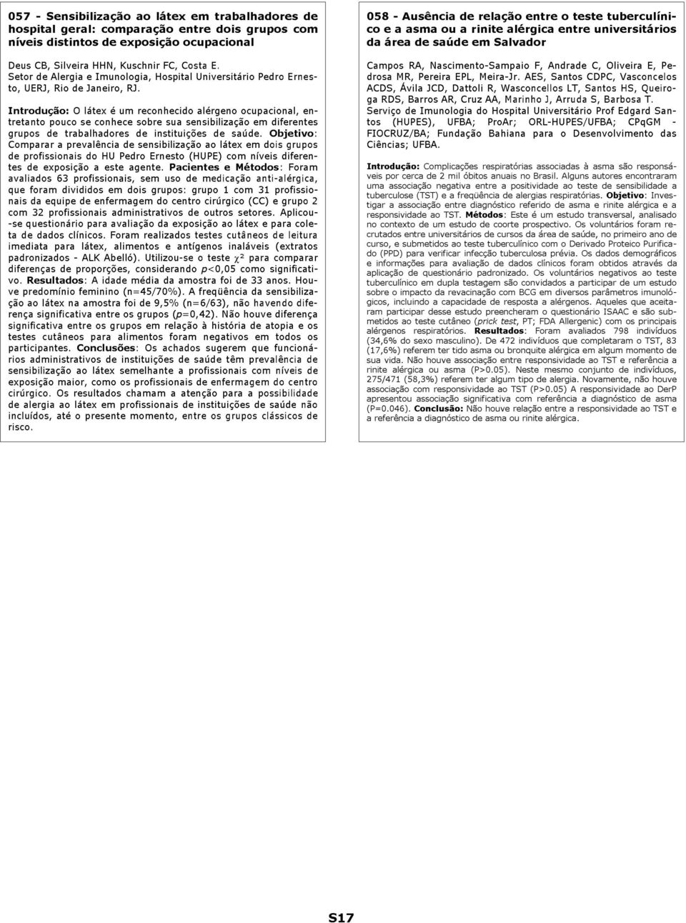 Introdução: O látex é um reconhecido alérgeno ocupacional, entretanto pouco se conhece sobre sua sensibilização em diferentes grupos de trabalhadores de instituições de saúde.