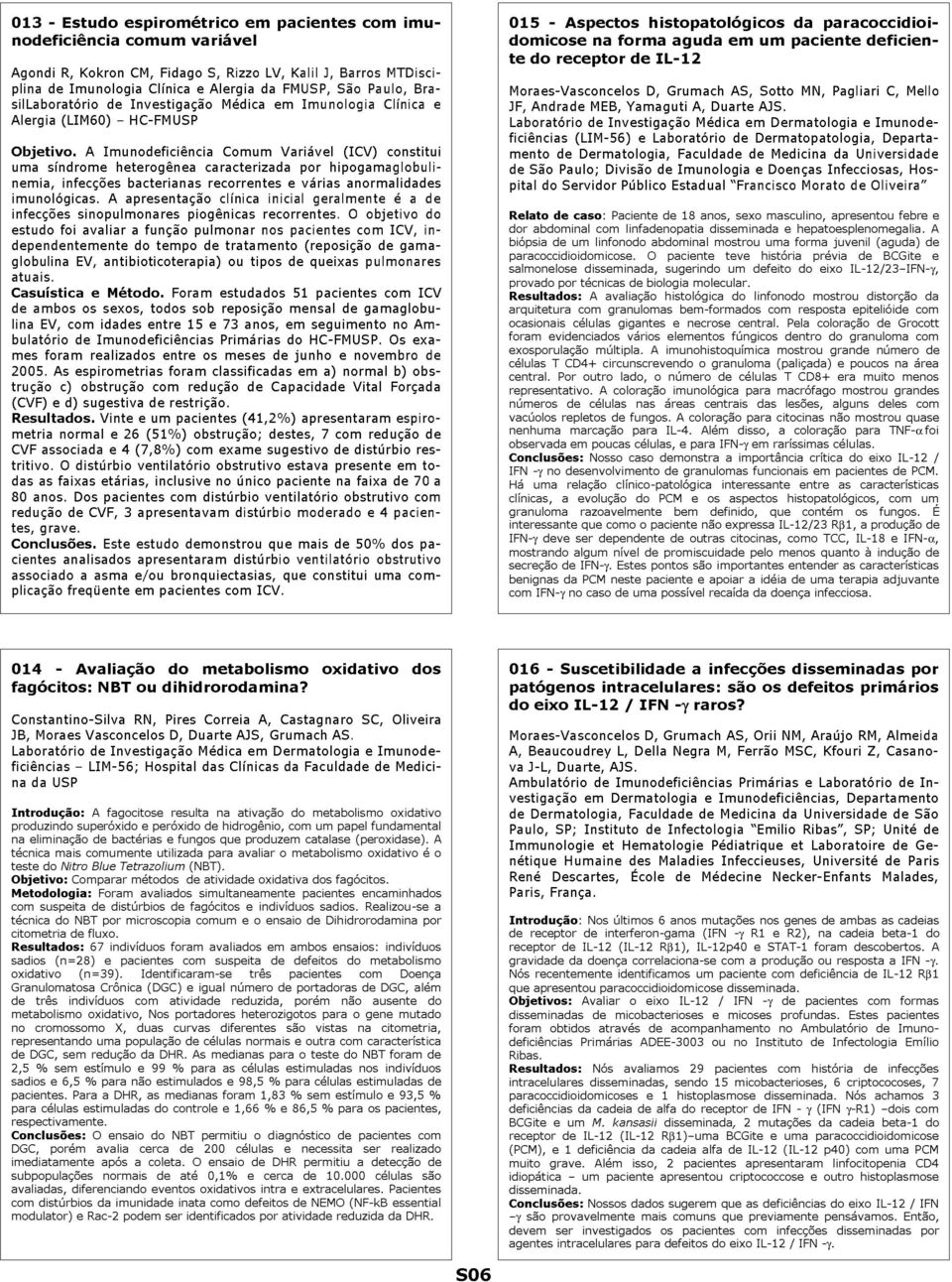 A Imunodeficiência Comum Variável (ICV) constitui uma síndrome heterogênea caracterizada por hipogamaglobulinemia, infecções bacterianas recorrentes e várias anormalidades imunológicas.