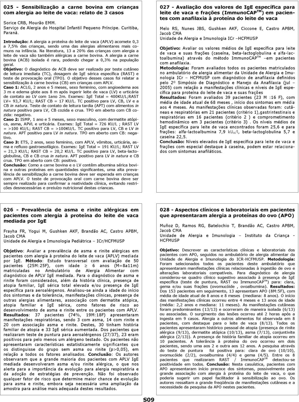 Na literatura, 13 a 20% das crianças com alergia a leite de vaca são também alérgicas a carne bovina. A alergia a carne bovina (ACB) isolada é rara, podendo chegar a 0,3% na população geral.