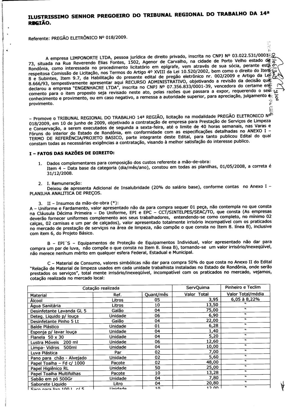 531/000t^_ 73 situada na Rua Reverendo Elias Fontes, 1502, Agenor de Carvalho, na cidade de Porto Velho estado dj - Rondônia, como interessada no procedimento licitatório em epígrafe, vem através de