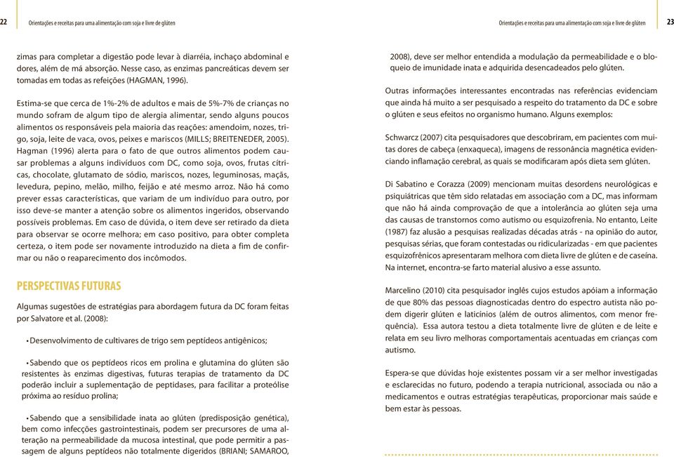 Estima-se que cerca de 1%-2% de adultos e mais de 5%-7% de crianças no mundo sofram de algum tipo de alergia alimentar, sendo alguns poucos alimentos os responsáveis pela maioria das reações: