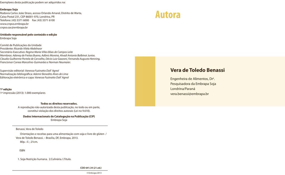 br Autora Unidade responsável pelo conteúdo e edição Embrapa Soja Comitê de Publicações da Unidade Presidente: Ricardo Vilela Abdelnoor Secretário-Executivo: Regina Maria Villas Bôas de Campos Leite