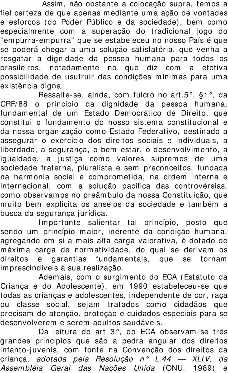 notadamente no que diz com a efetiva possibilidade de usufruir das condições mínimas para uma existência digna. Ressalte-se, ainda, com fulcro no art.