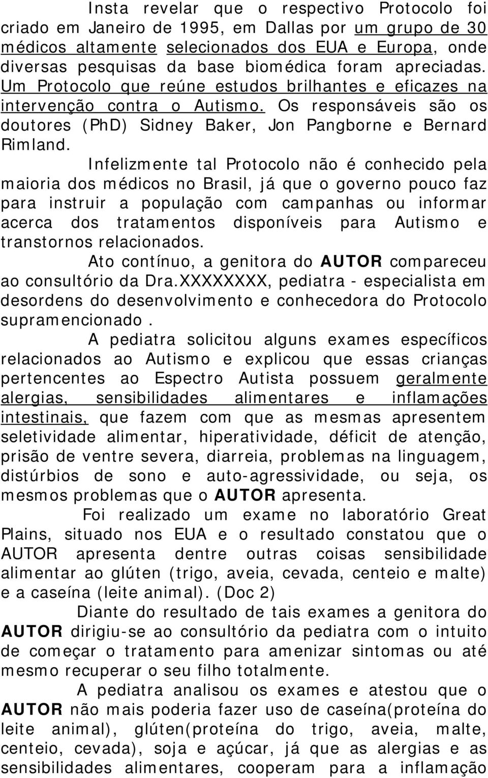 Infelizmente tal Protocolo não é conhecido pela maioria dos médicos no Brasil, já que o governo pouco faz para instruir a população com campanhas ou informar acerca dos tratamentos disponíveis para