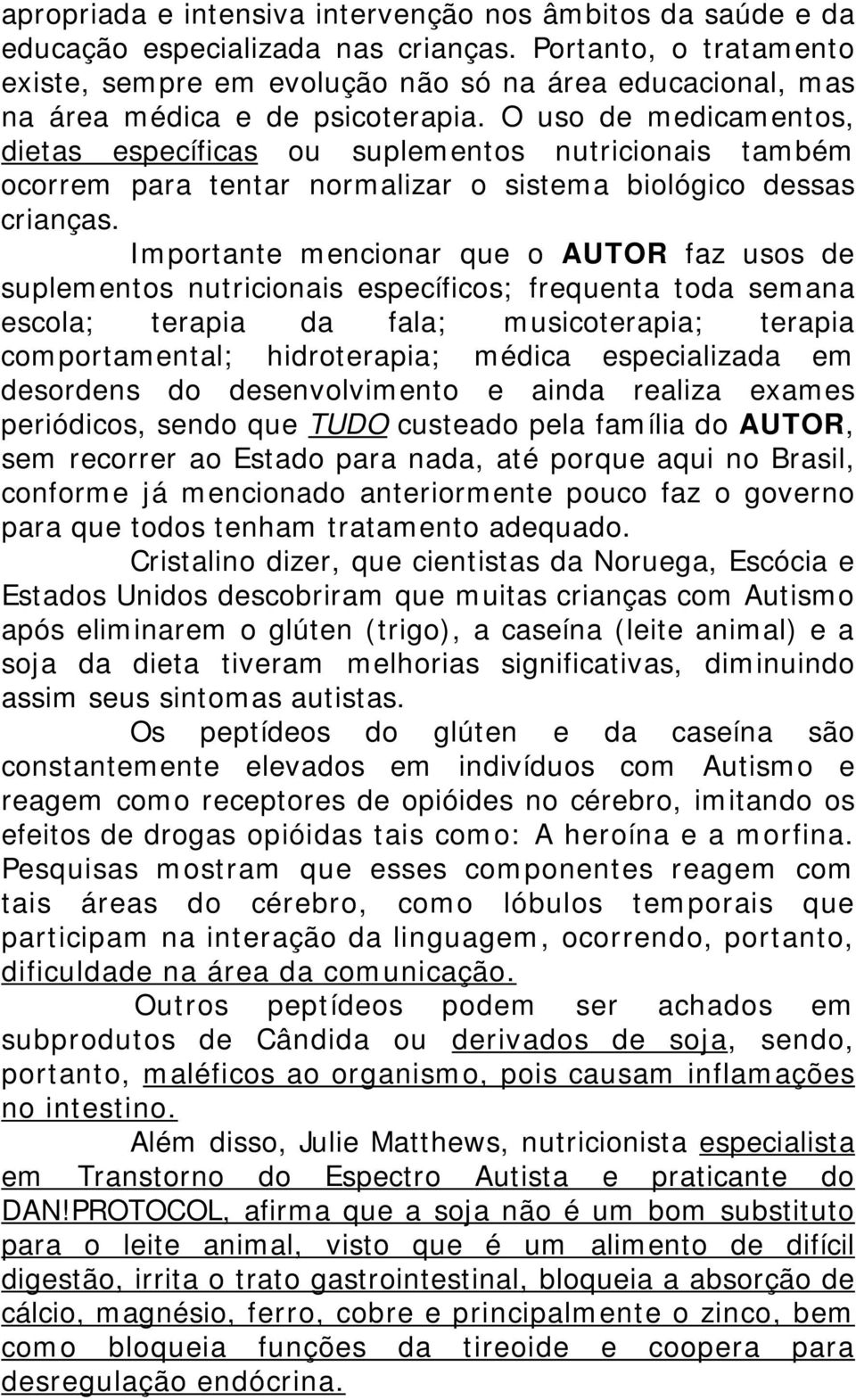 O uso de medicamentos, dietas específicas ou suplementos nutricionais também ocorrem para tentar normalizar o sistema biológico dessas crianças.