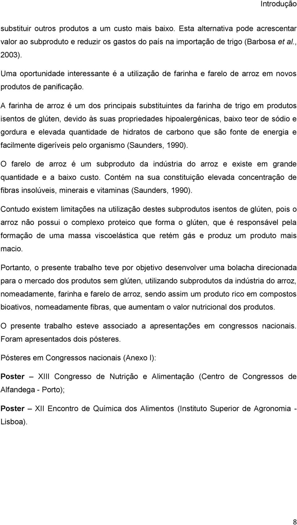 A farinha de arroz é um dos principais substituintes da farinha de trigo em produtos isentos de glúten, devido às suas propriedades hipoalergénicas, baixo teor de sódio e gordura e elevada quantidade