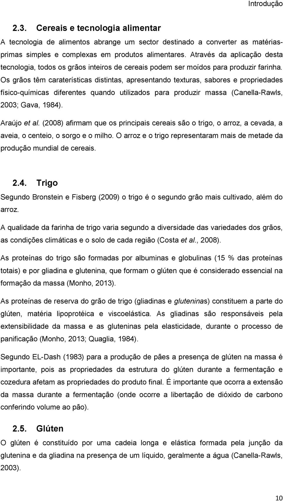 Os grãos têm caraterísticas distintas, apresentando texturas, sabores e propriedades físico-químicas diferentes quando utilizados para produzir massa (Canella-Rawls, 2003; Gava, 1984). Araújo et al.