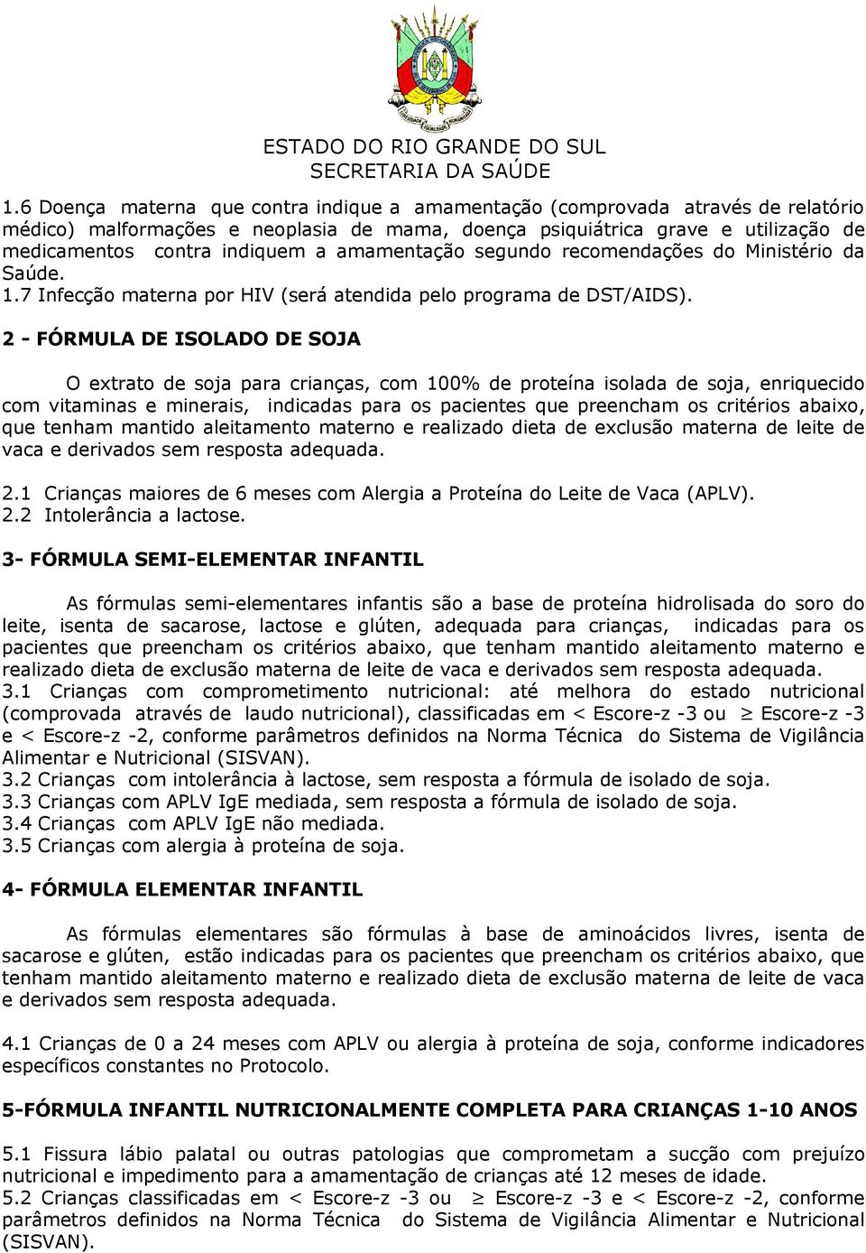 2 - FÓRMULA DE ISOLADO DE SOJA O extrato de soja para crianças, com 100% de proteína isolada de soja, enriquecido com vitaminas e minerais, indicadas para os pacientes que preencham os critérios