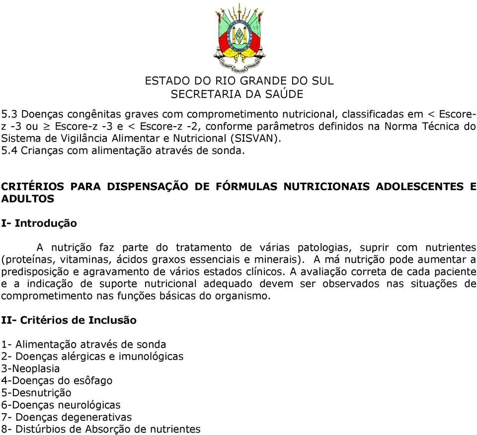 CRITÉRIOS PARA DISPENSAÇÃO DE FÓRMULAS NUTRICIONAIS ADOLESCENTES E ADULTOS I- Introdução A nutrição faz parte do tratamento de várias patologias, suprir com nutrientes (proteínas, vitaminas, ácidos