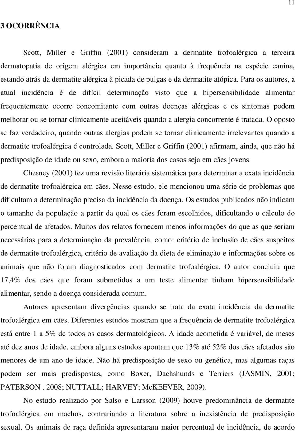 Para os autores, a atual incidência é de difícil determinação visto que a hipersensibilidade alimentar frequentemente ocorre concomitante com outras doenças alérgicas e os sintomas podem melhorar ou