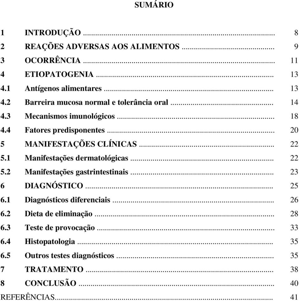 .. 23 6 DIAGNÓSTICO... 25 6.1 Diagnósticos diferenciais... 26 6.2 Dieta de eliminação... 28 6.3 Teste de provocação... 33 6.4 Histopatologia... 35 6.