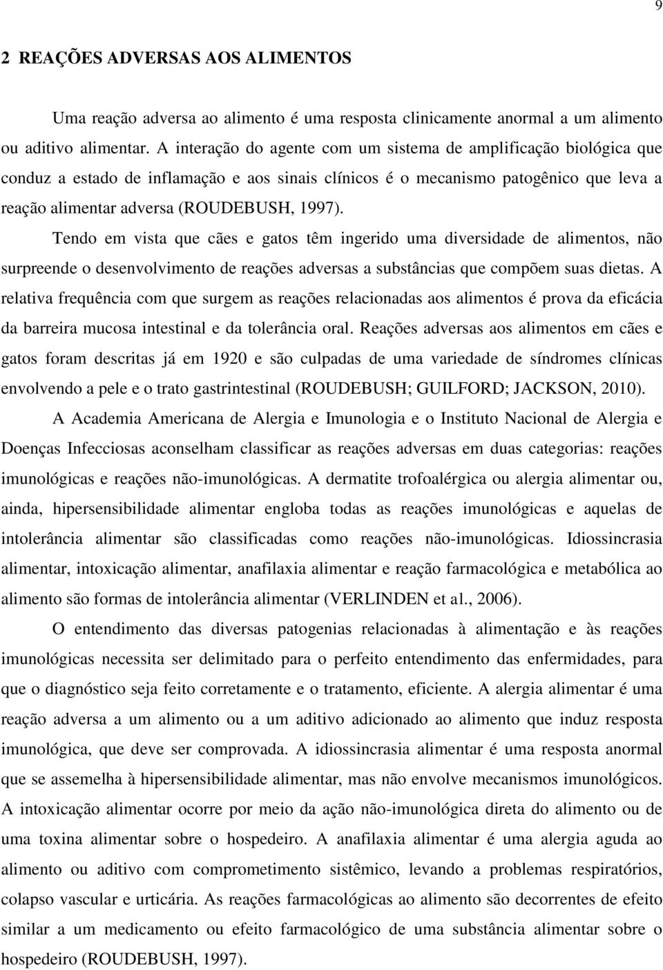 Tendo em vista que cães e gatos têm ingerido uma diversidade de alimentos, não surpreende o desenvolvimento de reações adversas a substâncias que compõem suas dietas.