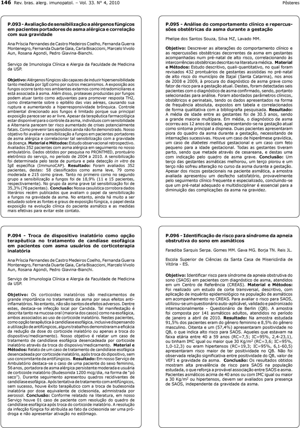 Montenegro, Fernanda Duarte Gaia, Carla Bisaccioni, Marcelo Vivolo Aun, Rosana Agondi, Pedro Giavina-Bianchi. Serviço de Imunologia Clínica e Alergia da Faculdade de Medicina da USP.